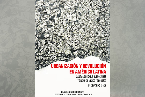 Portada del libro Urbanización y revolución en América Latina. Santiago de Chile, Buenos Aires y Ciudad de México (1950-1980). Foto cortesía.