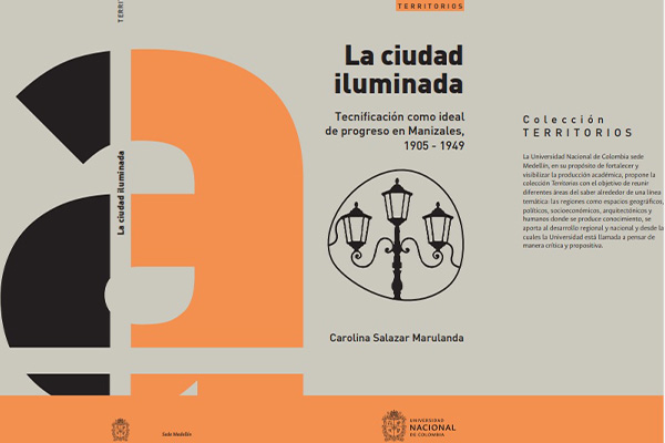 Portada del libro La ciudad iluminada, Tecnificación como ideal de progreso en Manizales, 1905 -1949. Foto cortesía: Editorial UNAL Medellín