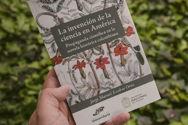 Portada del libro La invención de la ciencia en América. Propaganda científica en la novela histórica colombiana. Foto cortesía: Sistema de Investigación UNAL.